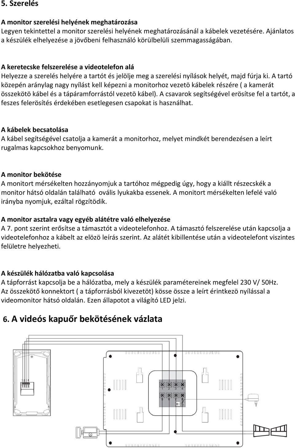 A keretecske felszerelése a videotelefon alá Helyezze a szerelés helyére a tartót és jelölje meg a szerelési nyílások helyét, majd fúrja ki.