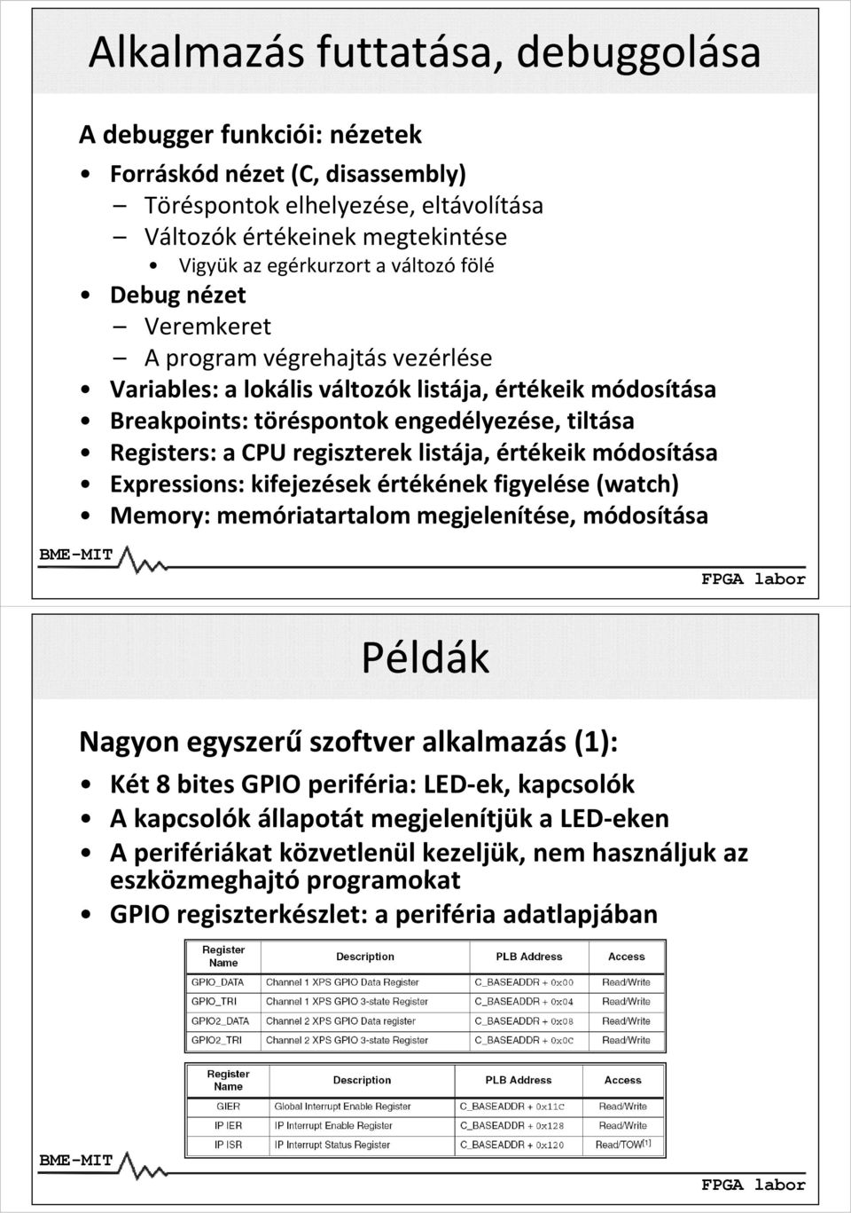 listája, értékeik módosítása Expressions: kifejezések értékének figyelése (watch) Memory: memóriatartalom megjelenítése, módosítása Példák Nagyon egyszerű szoftver alkalmazás (1): Két 8 bites GPIO