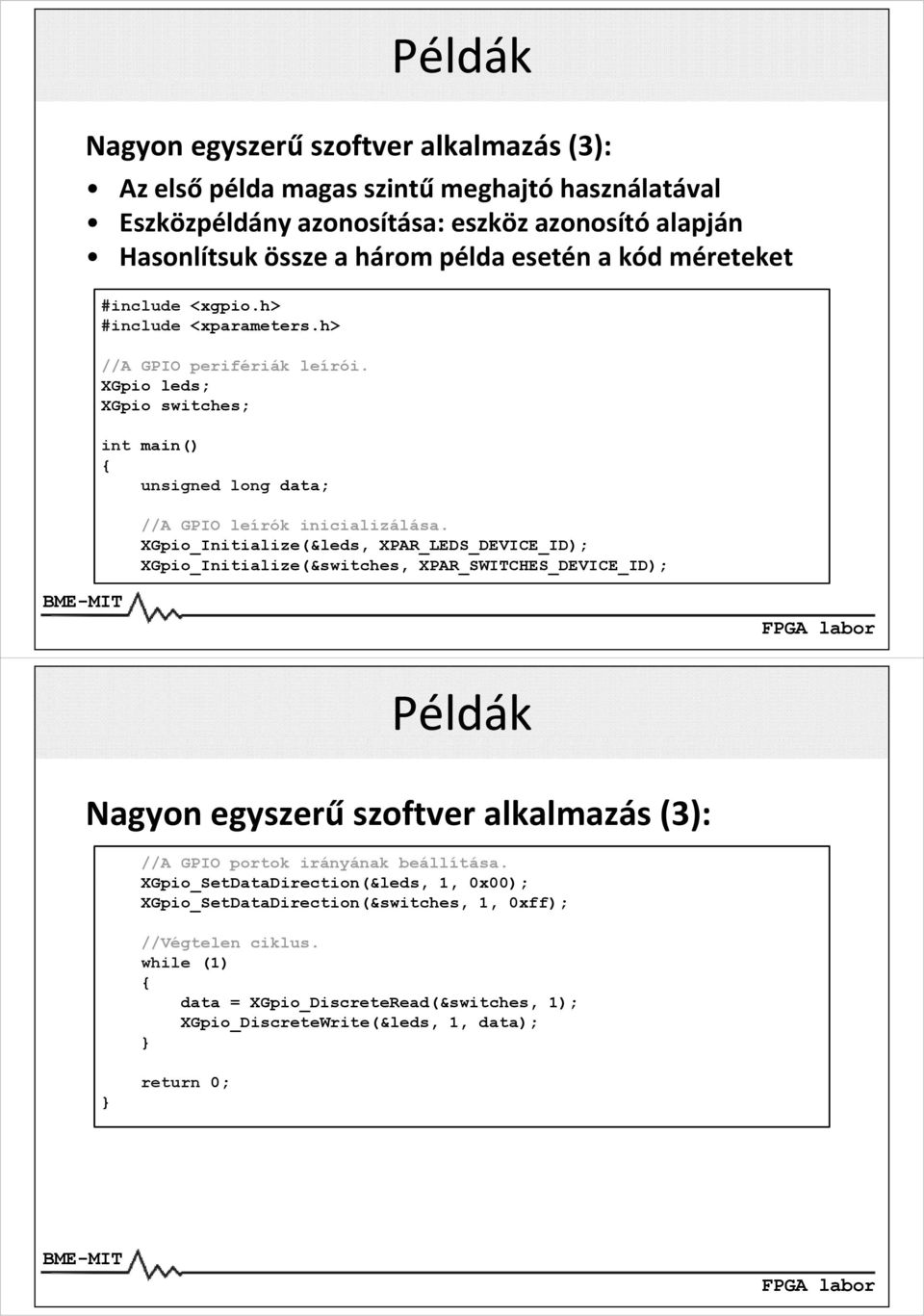 XGpio_Initialize(&leds, XPAR_LEDS_DEVICE_ID); XGpio_Initialize(&switches, XPAR_SWITCHES_DEVICE_ID); Példák Nagyon egyszerű szoftver alkalmazás (3): //A GPIO portok irányának beállítása.