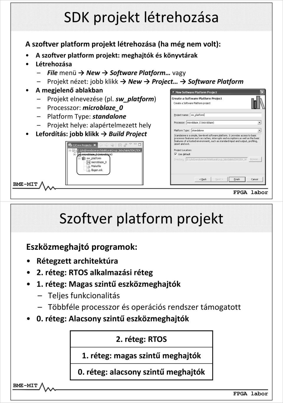 sw_platform) Processzor: microblaze_0 Platform Type: standalone Projekt helye: alapértelmezett hely Lefordítás: jobb klikk Build Project Szoftver platform projekt Eszközmeghajtó programok: