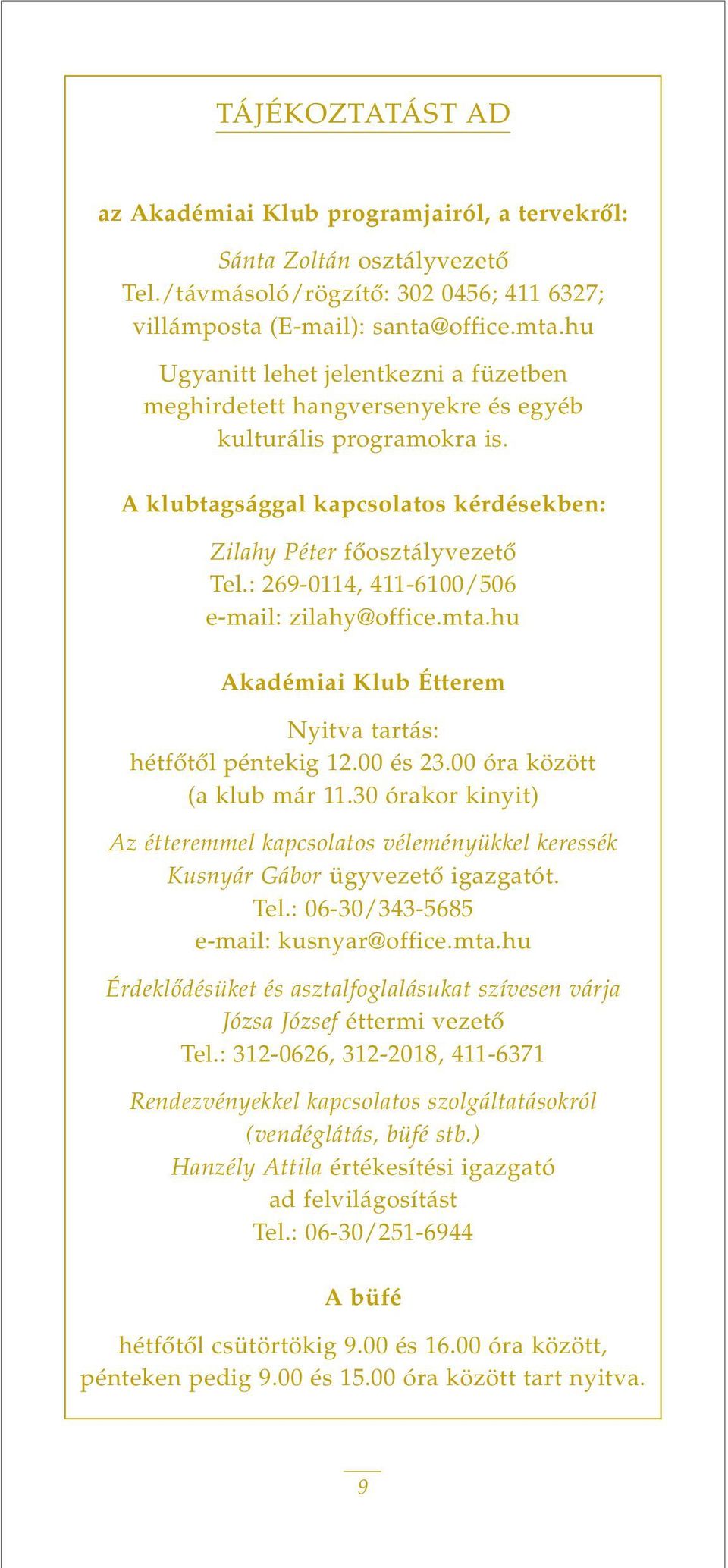 : 269-0114, 411-6100/506 e-mail: zilahy@office.mta.hu Akadémiai Klub Étterem Nyitva tartás: hétfôtôl péntekig 12.00 és 23.00 óra között (a klub már 11.