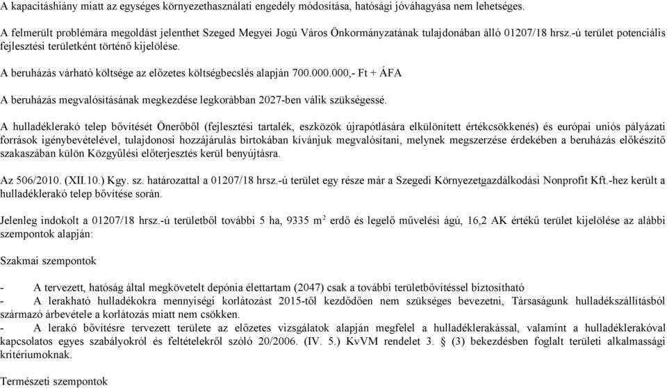 A beruházás várható költsége az előzetes költségbecslés alapján 7..,- Ft + ÁFA A beruházás megvalósításának megkezdése legkorábban 227-ben válik szükségessé.