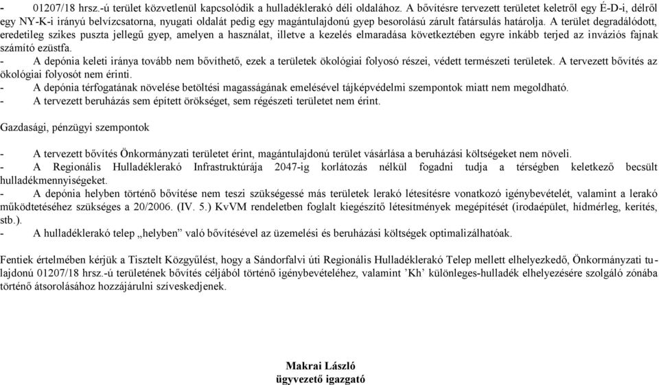 A terület degradálódott, eredetileg szikes puszta jellegű gyep, amelyen a használat, illetve a kezelés elmaradása következtében egyre inkább terjed az inváziós fajnak számító ezüstfa.