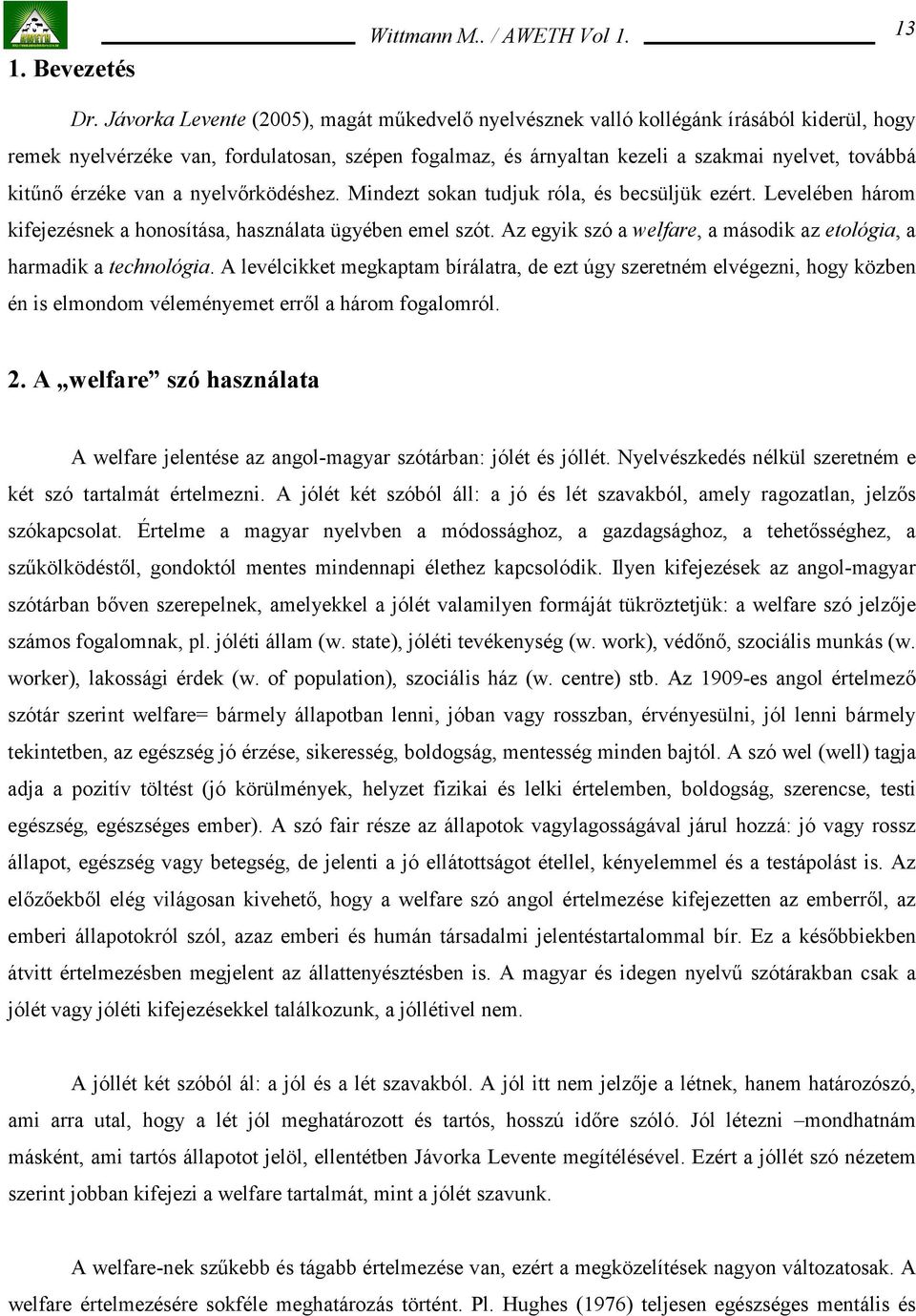 érzéke van a nyelvőrködéshez. Mindezt sokan tudjuk róla, és becsüljük ezért. Levelében három kifejezésnek a honosítása, használata ügyében emel szót.