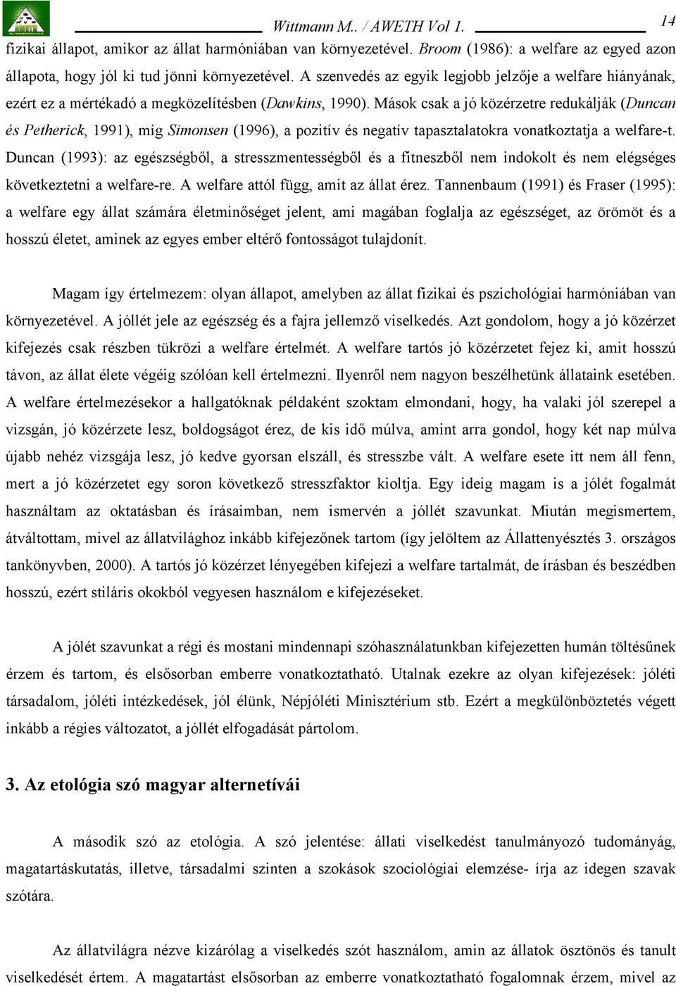 Mások csak a jó közérzetre redukálják (Duncan és Petherick, 1991), míg Simonsen (1996), a pozitív és negatív tapasztalatokra vonatkoztatja a welfare-t.