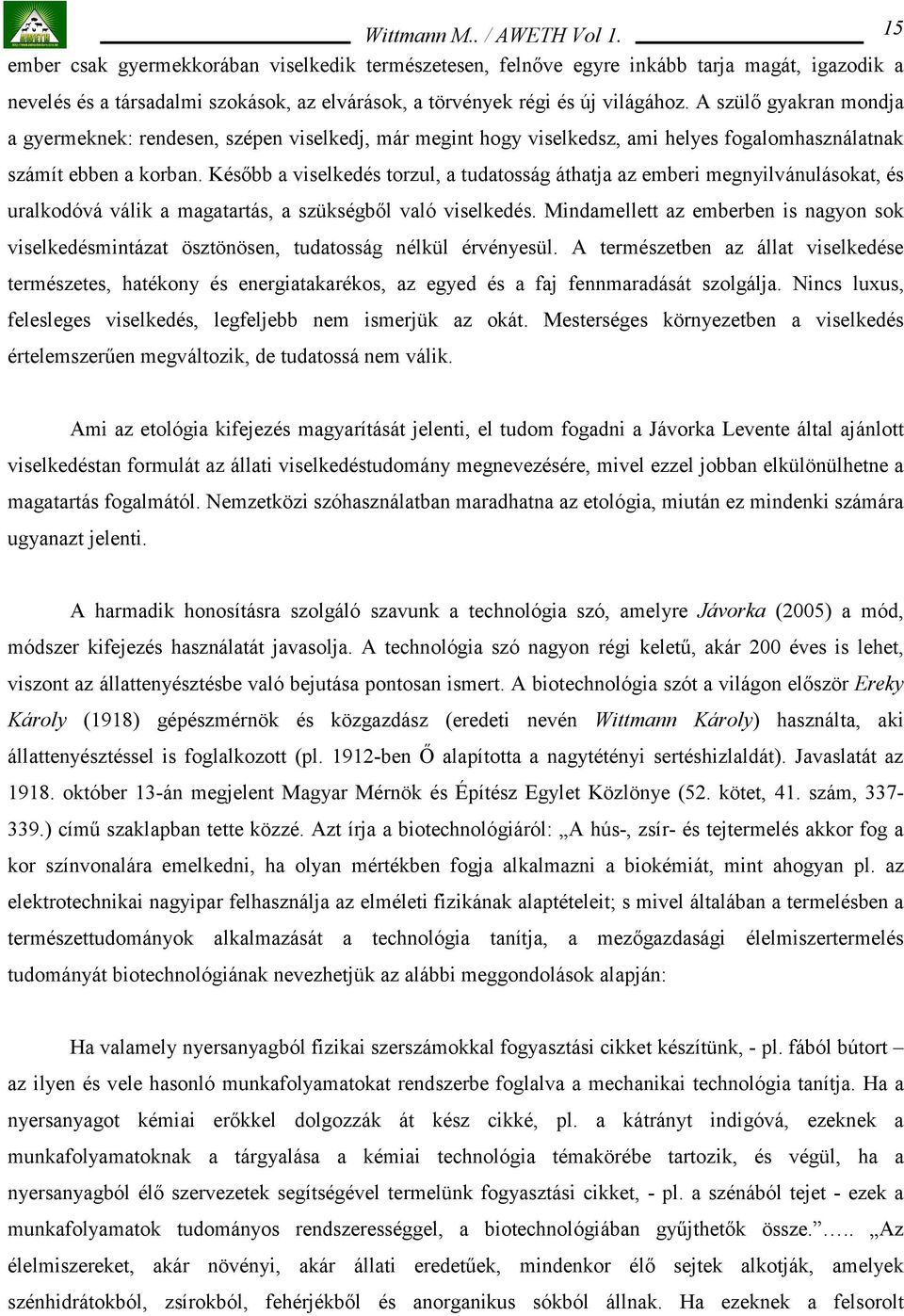 Később a viselkedés torzul, a tudatosság áthatja az emberi megnyilvánulásokat, és uralkodóvá válik a magatartás, a szükségből való viselkedés.