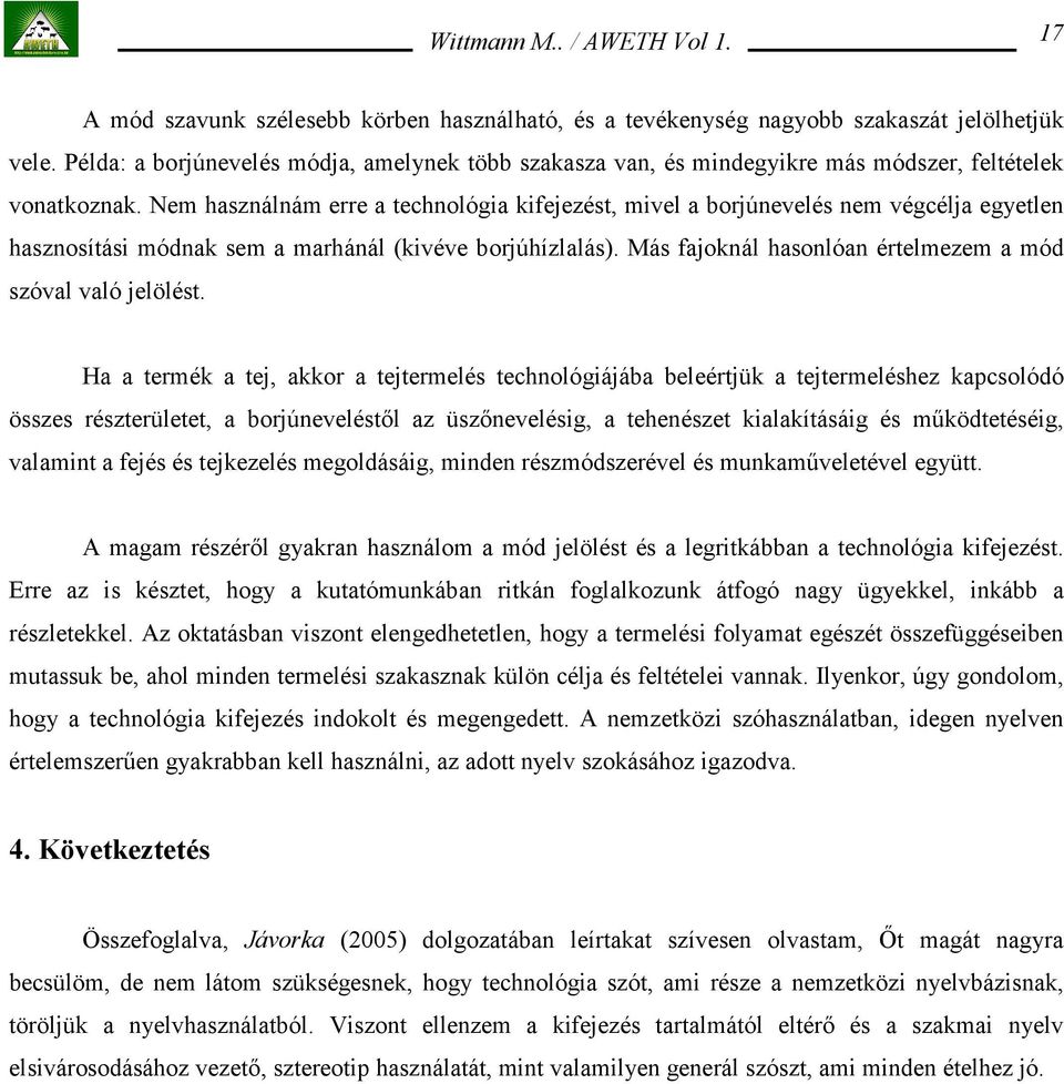 Nem használnám erre a technológia kifejezést, mivel a borjúnevelés nem végcélja egyetlen hasznosítási módnak sem a marhánál (kivéve borjúhízlalás).