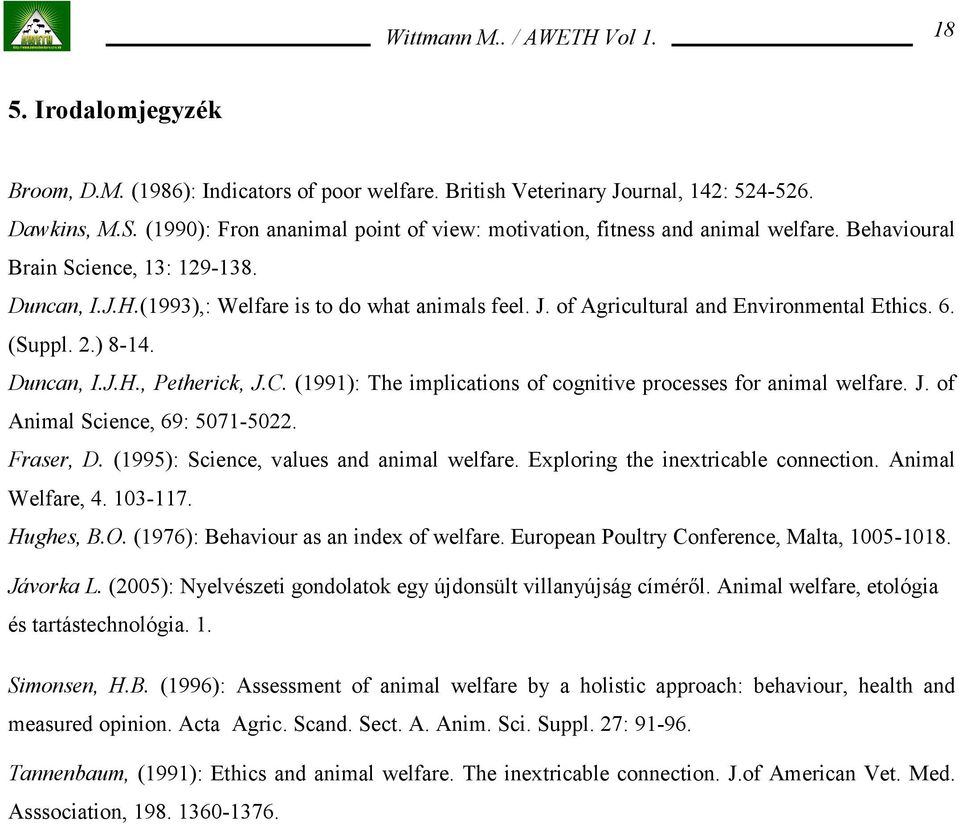 of Agricultural and Environmental Ethics. 6. (Suppl. 2.) 8-14. Duncan, I.J.H., Petherick, J.C. (1991): The implications of cognitive processes for animal welfare. J. of Animal Science, 69: 5071-5022.