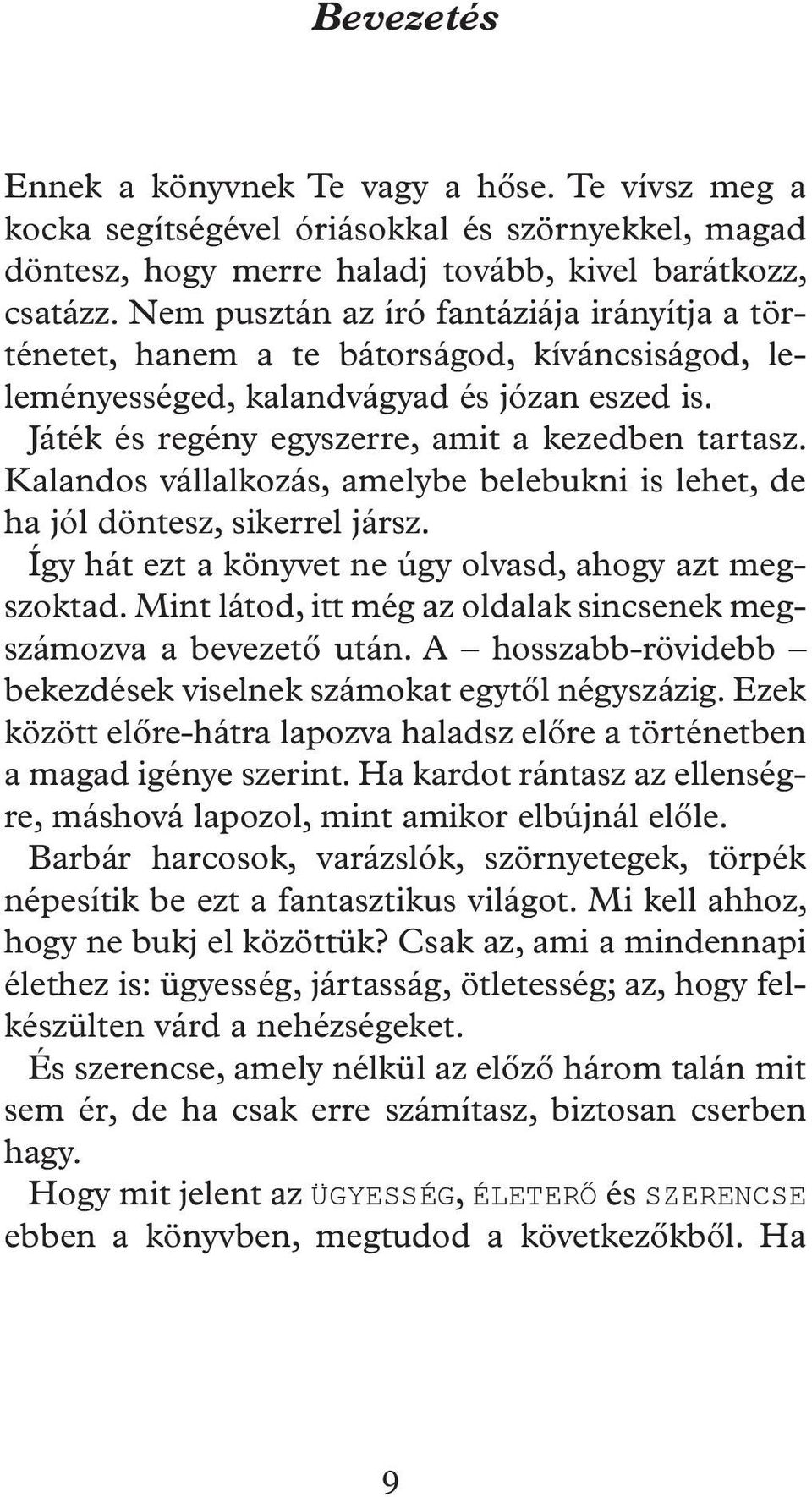 Kalandos vállalkozás, amelybe belebukni is lehet, de ha jól döntesz, sikerrel jársz. Így hát ezt a könyvet ne úgy olvasd, ahogy azt megszoktad.