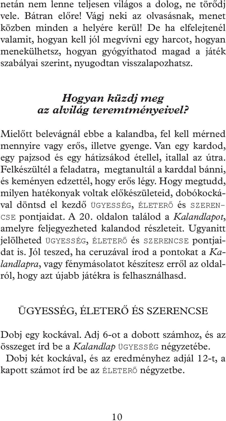 Hogyan küzdj meg az alvilág teremtményeivel? Mielőtt belevágnál ebbe a kalandba, fel kell mérned mennyire vagy erős, illetve gyenge.