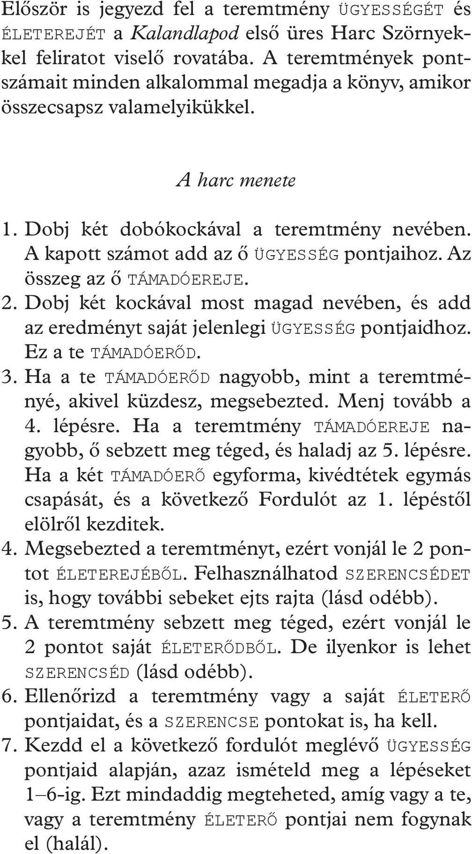 A kapott számot add az ő ÜGYESSÉG pontjaihoz. Az összeg az ő TÁMADÓEREJE. 2. Dobj két kockával most magad nevében, és add az eredményt saját jelenlegi ÜGYESSÉG pontjaidhoz. Ez a te TÁMADÓERŐD. 3.