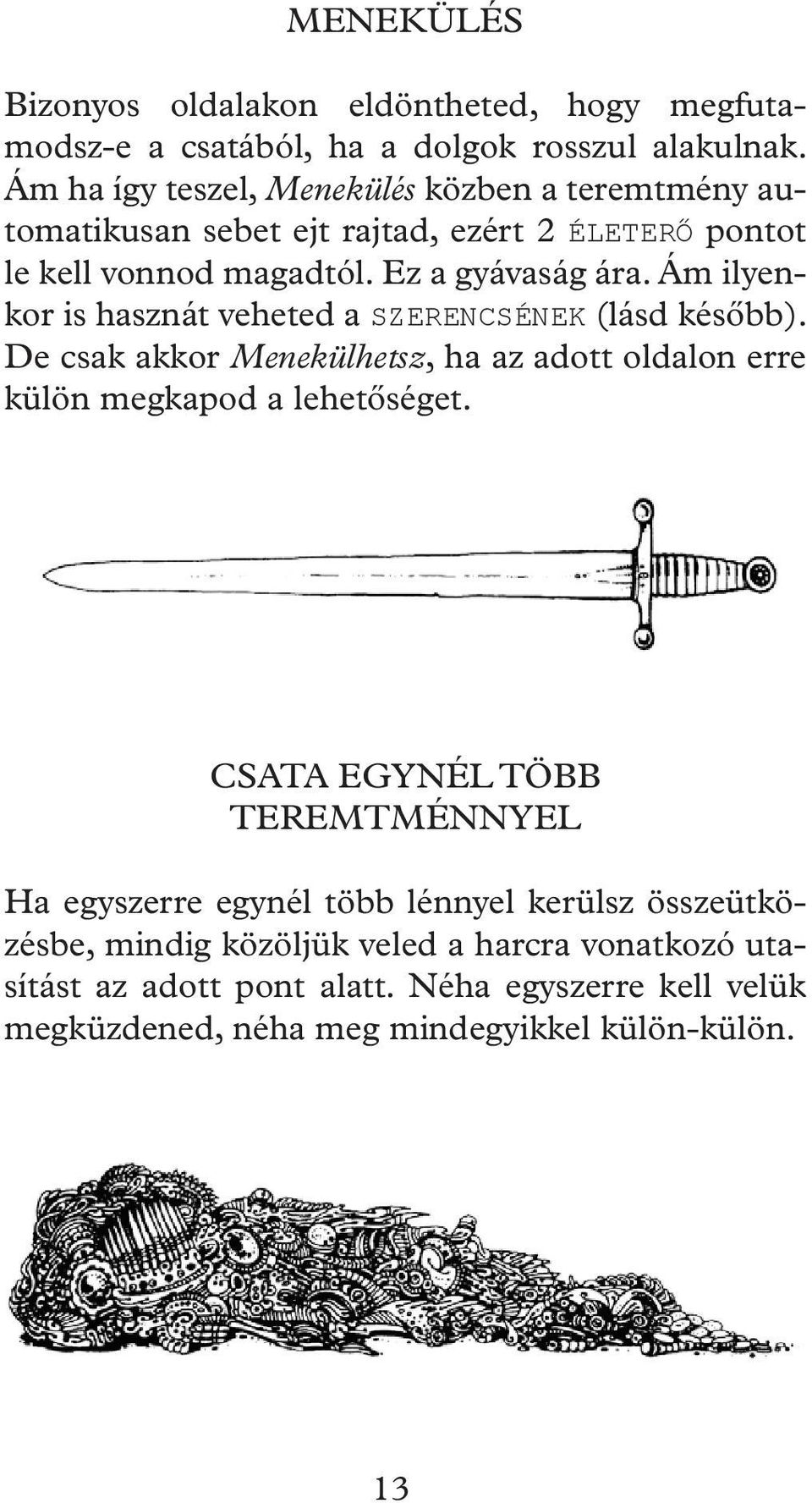Ám ilyenkor is hasznát veheted a SZERENCSÉNEK (lásd később). De csak akkor Menekülhetsz, ha az adott oldalon erre külön megkapod a lehetőséget.
