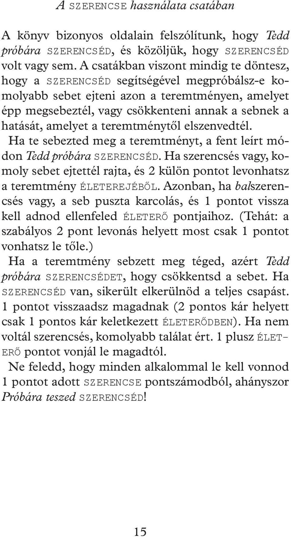 amelyet a teremtménytől elszenvedtél. Ha te sebezted meg a teremtményt, a fent leírt módon Tedd próbára SZERENCSÉD.