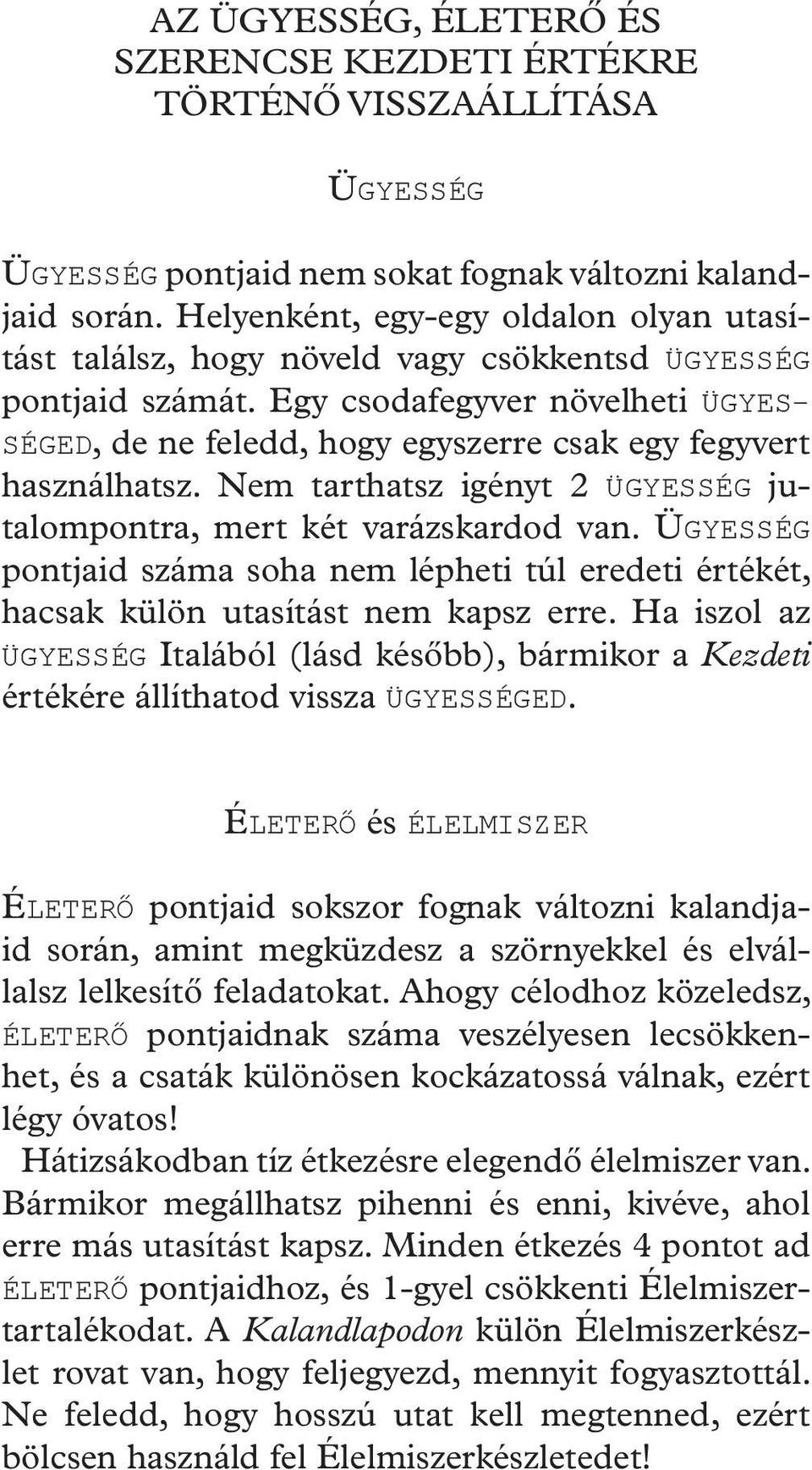 Egy csodafegyver növelheti ÜGYES- SÉGED, de ne feledd, hogy egyszerre csak egy fegyvert használhatsz. Nem tarthatsz igényt 2 ÜGYESSÉG jutalompontra, mert két varázskardod van.