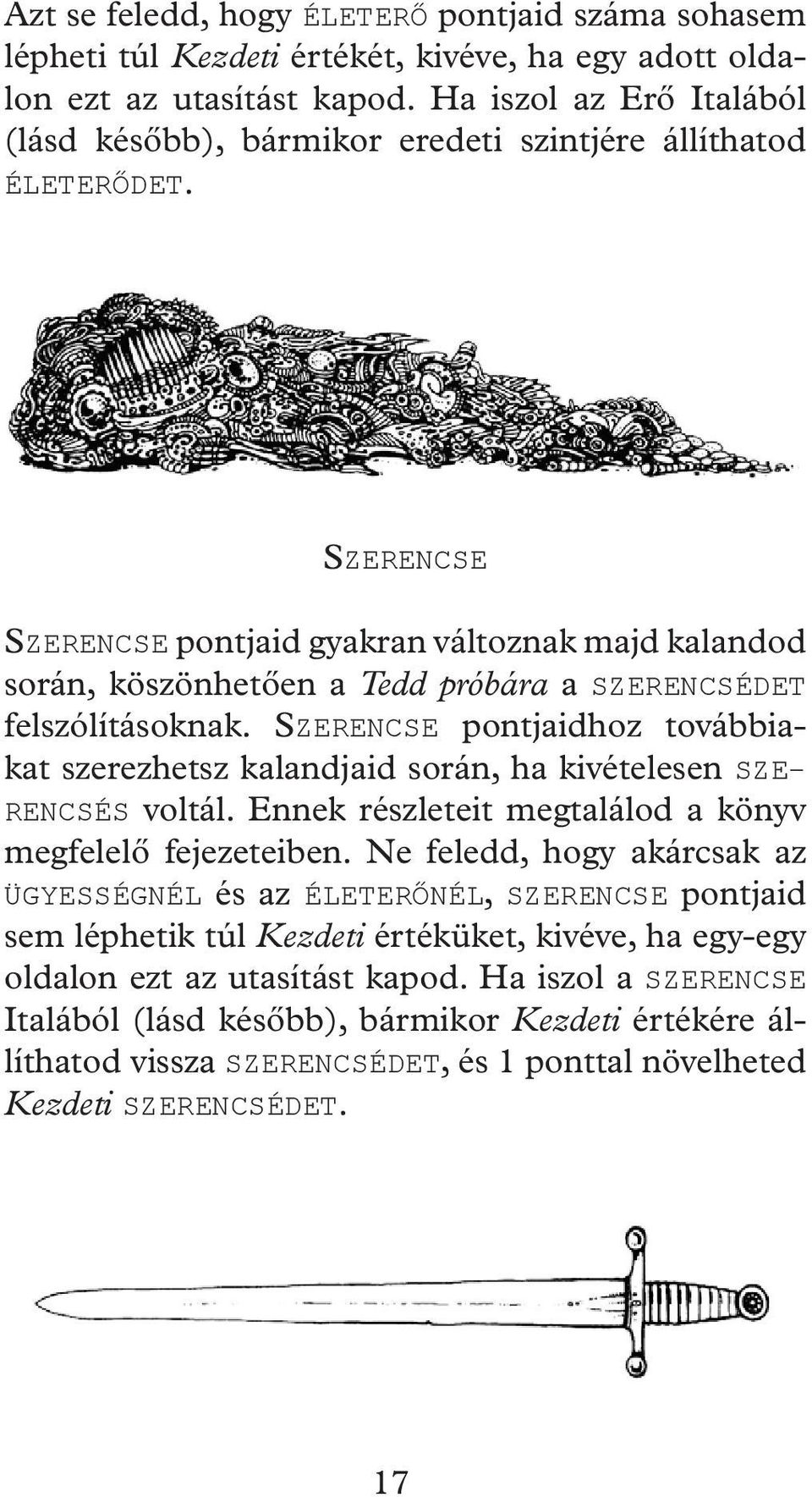 SZERENCSE SZERENCSE pontjaid gyakran változnak majd kalandod során, köszönhetően a Tedd próbára a SZERENCSÉDET felszólításoknak.