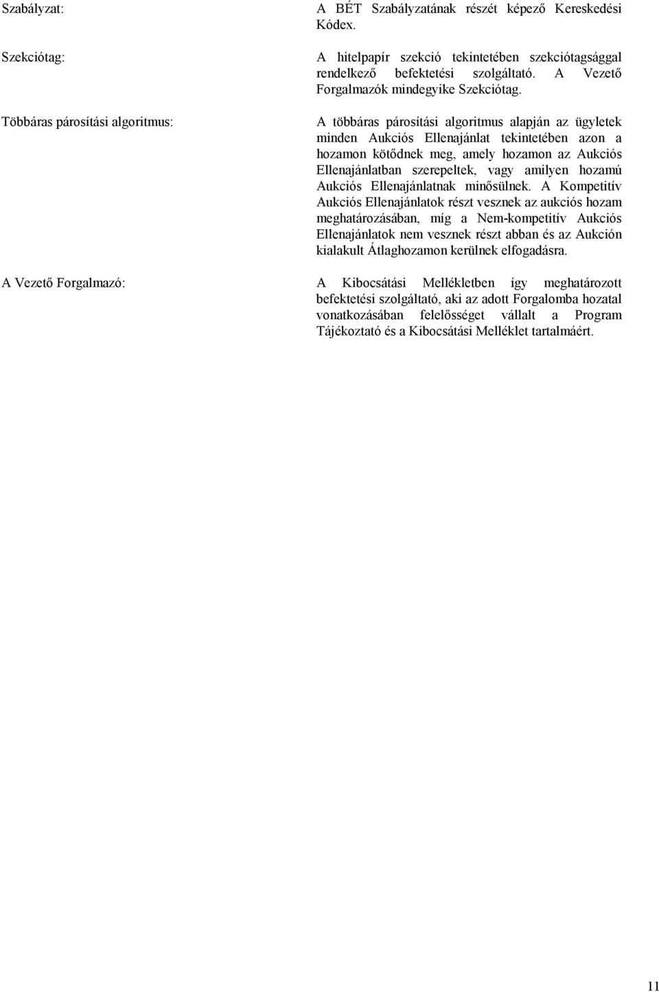 A többáras párosítási algoritmus alapján az ügyletek minden Aukciós Ellenajánlat tekintetében azon a hozamon kötődnek meg, amely hozamon az Aukciós Ellenajánlatban szerepeltek, vagy amilyen hozamú