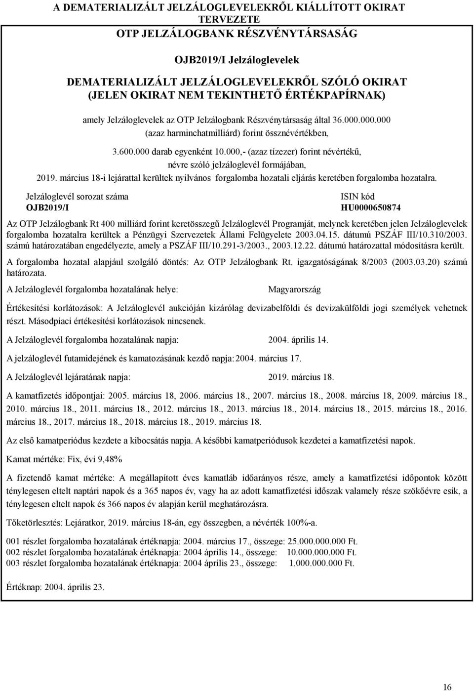 000,- (azaz tízezer) forint névértékű, névre szóló jelzáloglevél formájában, 2019. március 18-i lejárattal kerültek nyilvános forgalomba hozatali eljárás keretében forgalomba hozatalra.