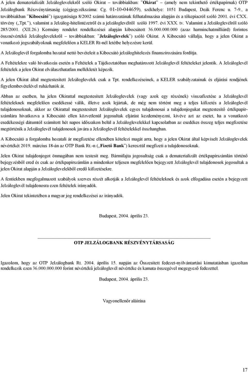 törvény ( Tpt. ), valamint a Jelzálog-hitelintézetről és a jelzáloglevélről szóló 1997. évi XXX. tv. Valamint a Jelzáloglevélről szóló 285/2001. (XII.26.