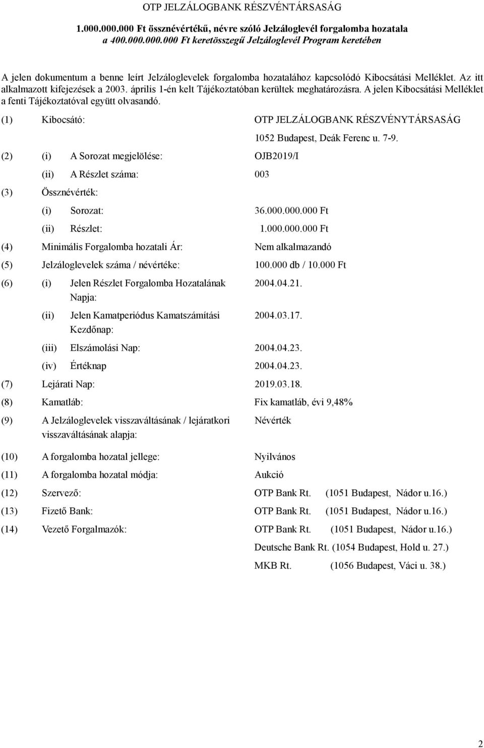 (1) Kibocsátó: OTP JELZÁLOGBANK RÉSZVÉNYTÁRSASÁG (2) (i) A Sorozat megjelölése: OJB2019/I (ii) A Részlet száma: 003 (3) Össznévérték: 1052 Budapest, Deák Ferenc u. 7-9. (i) Sorozat: 36.000.
