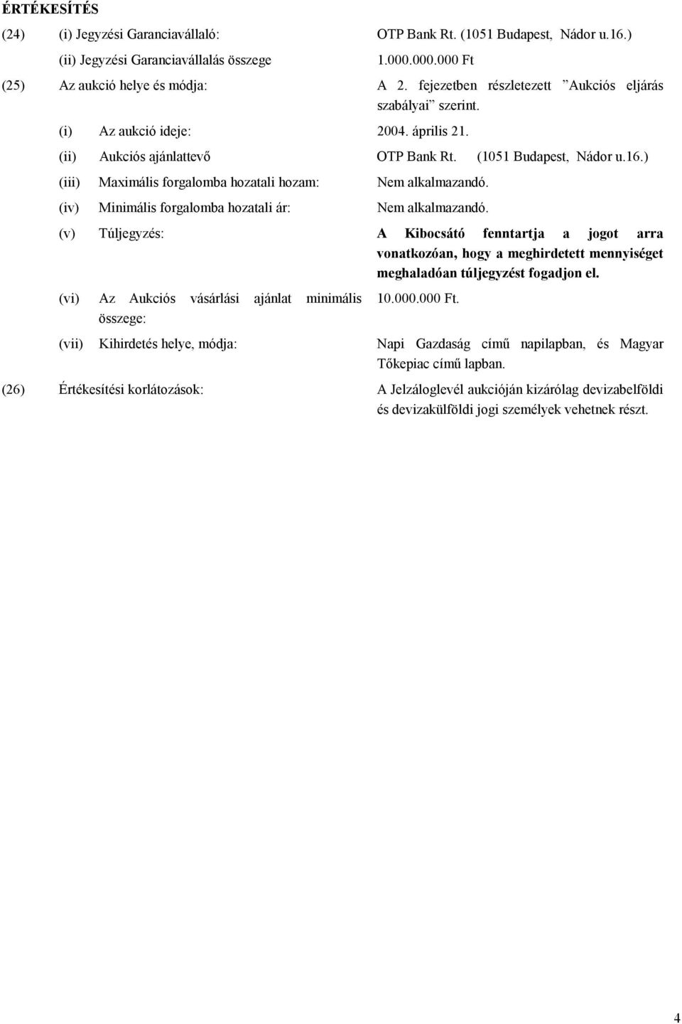 ) (iii) Maximális forgalomba hozatali hozam: Nem alkalmazandó. (iv) Minimális forgalomba hozatali ár: Nem alkalmazandó.