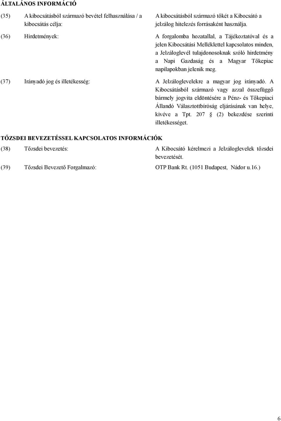 Tőkepiac napilapokban jelenik meg. (37) Irányadó jog és illetékesség: A Jelzáloglevelekre a magyar jog irányadó.