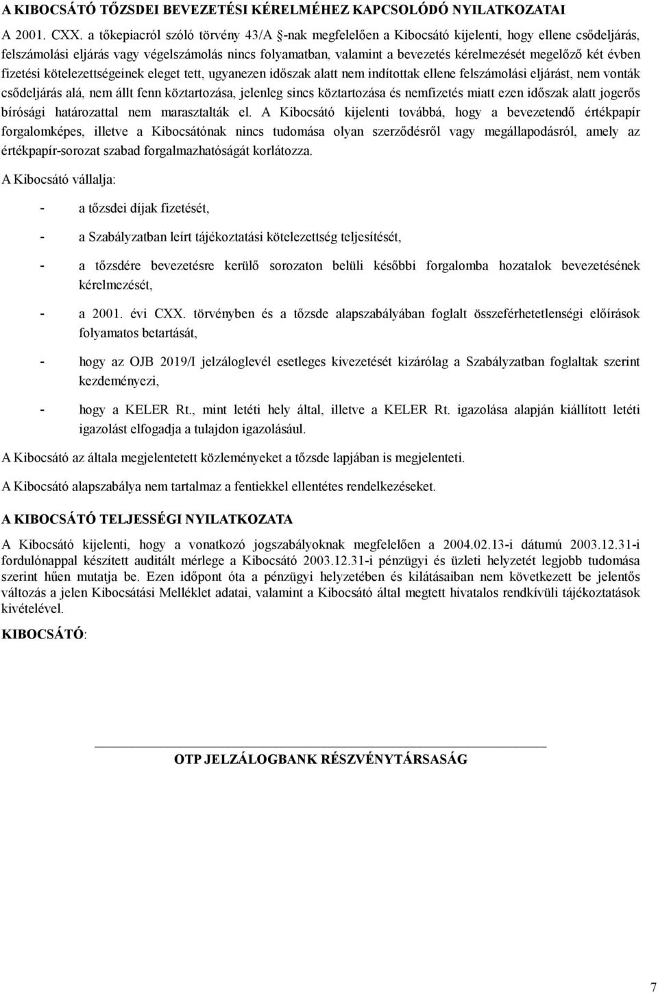 két évben fizetési kötelezettségeinek eleget tett, ugyanezen időszak alatt nem indítottak ellene felszámolási eljárást, nem vonták csődeljárás alá, nem állt fenn köztartozása, jelenleg sincs