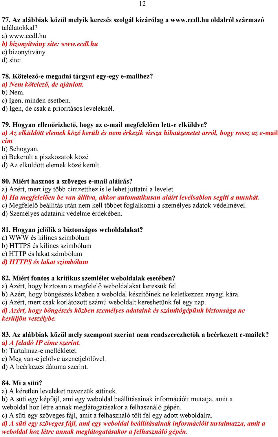 Hogyan ellenőrizhető, hogy az e-mail megfelelően lett-e elküldve? a) Az elküldött elemek közé került és nem érkezik vissza hibaüzenetet arról, hogy rossz az e-mail cím b) Sehogyan.