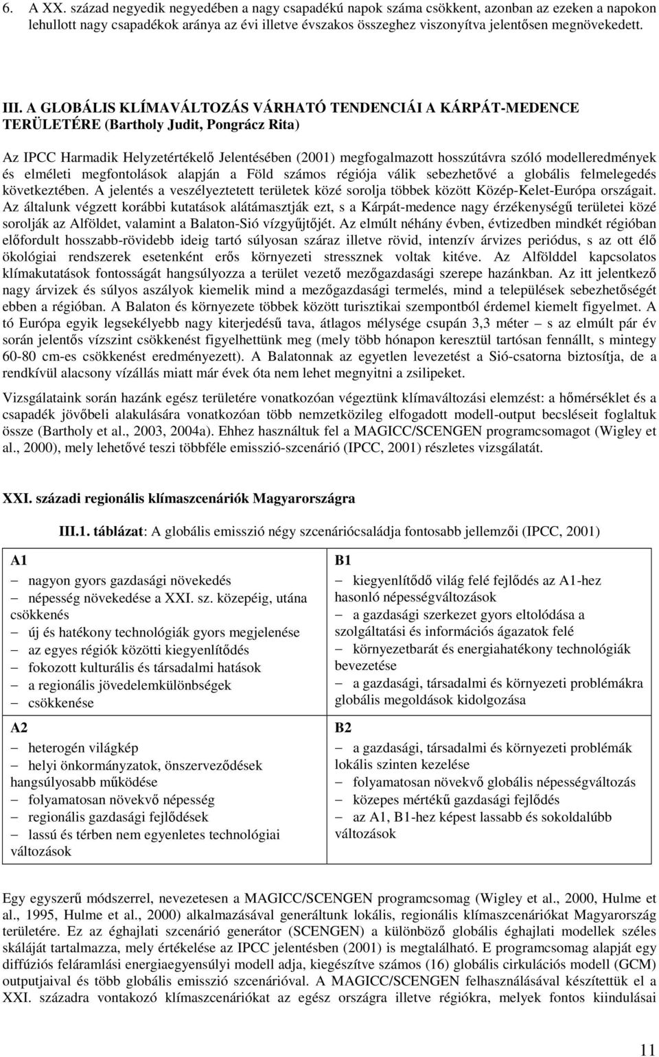 III. A GLOBÁLIS KLÍMAVÁLTOZÁS VÁRHATÓ TENDENCIÁI A KÁRPÁT-MEDENCE TERÜLETÉRE (Bartholy Judit, Pongrácz Rita) Az IPCC Harmadik Helyzetértékelő Jelentésében (21) megfogalmazott hosszútávra szóló