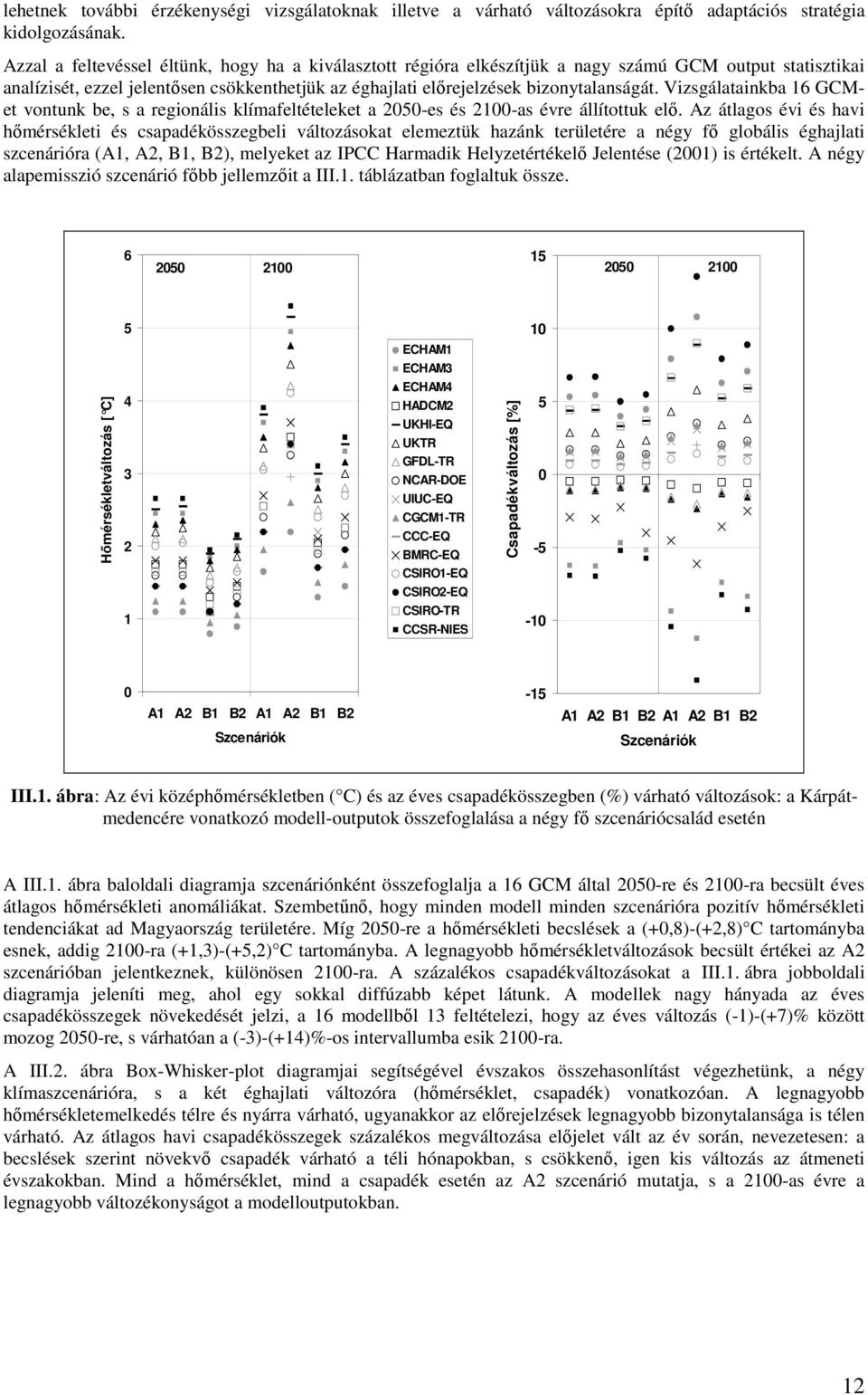 Vizsgálatainkba 16 GCMet vontunk be, s a regionális klímafeltételeket a 25-es és 21-as évre állítottuk elő.