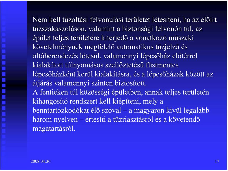 füstmentes lépcsőházként kerül kialakításra, és a lépcsőházak között az átjárás valamennyi szinten biztosított.