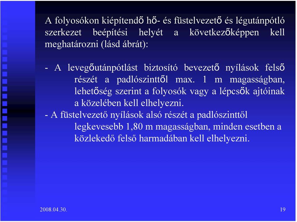 1 m magasságban, lehetőség szerint a folyosók vagy a lépcsők ajtóinak a közelében kell elhelyezni.