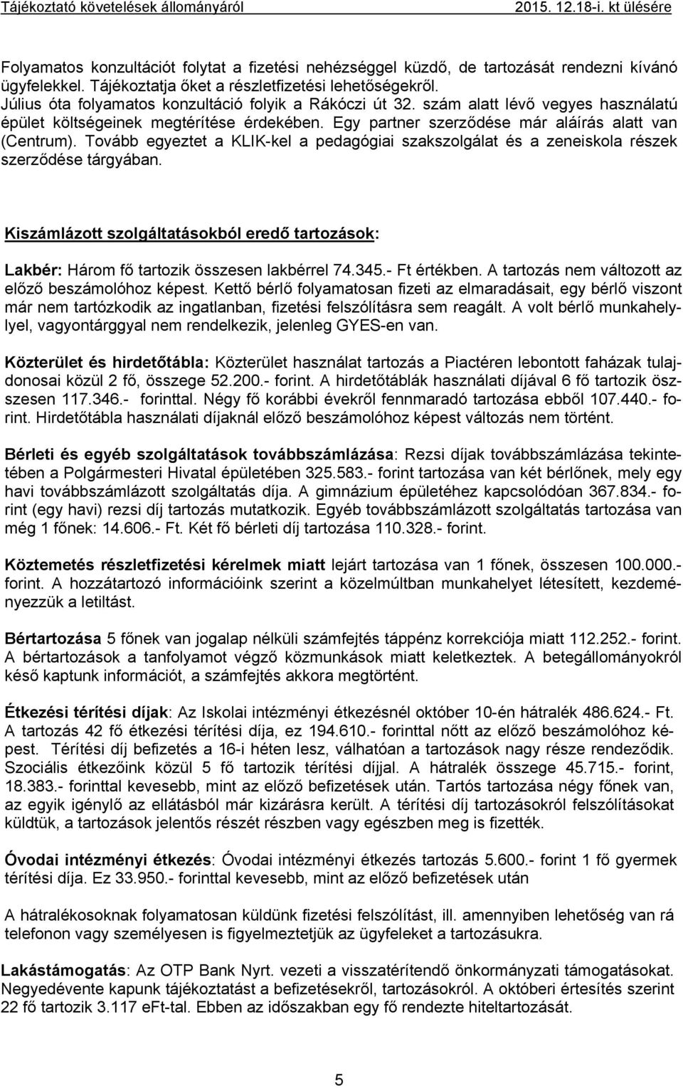 Tovább egyeztet a KLIK-kel a pedagógiai szakszolgálat és a zeneiskola részek szerződése tárgyában. Kiszámlázott szolgáltatásokból eredő tartozások: Lakbér: Három fő tartozik összesen lakbérrel 74.345.