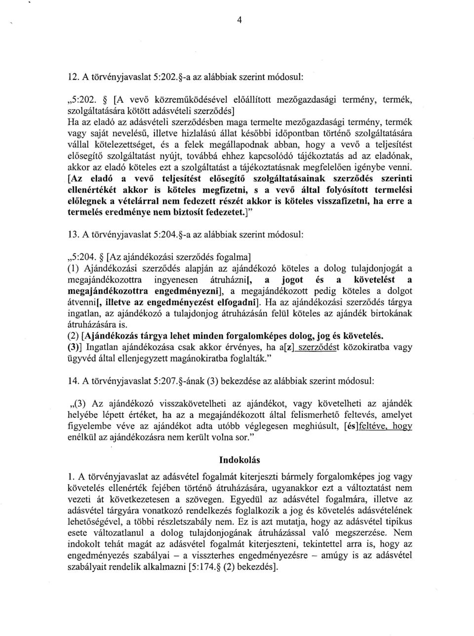 vagy saját nevelésű, illetve hizlalású állat későbbi időpontban történő szolgáltatására vállal kötelezettséget, és a felek megállapodnak abban, hogy a vev ő a teljesítést el ősegítő szolgáltatást