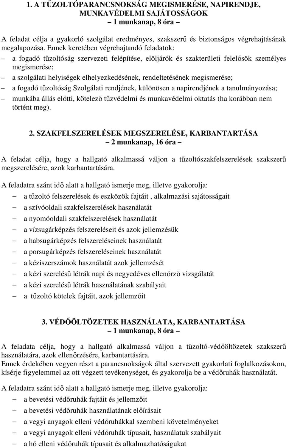 rendeltetésének megismerése; a fogadó tőzoltóság Szolgálati rendjének, különösen a napirendjének a tanulmányozása; munkába állás elıtti, kötelezı tőzvédelmi és munkavédelmi oktatás (ha korábban nem