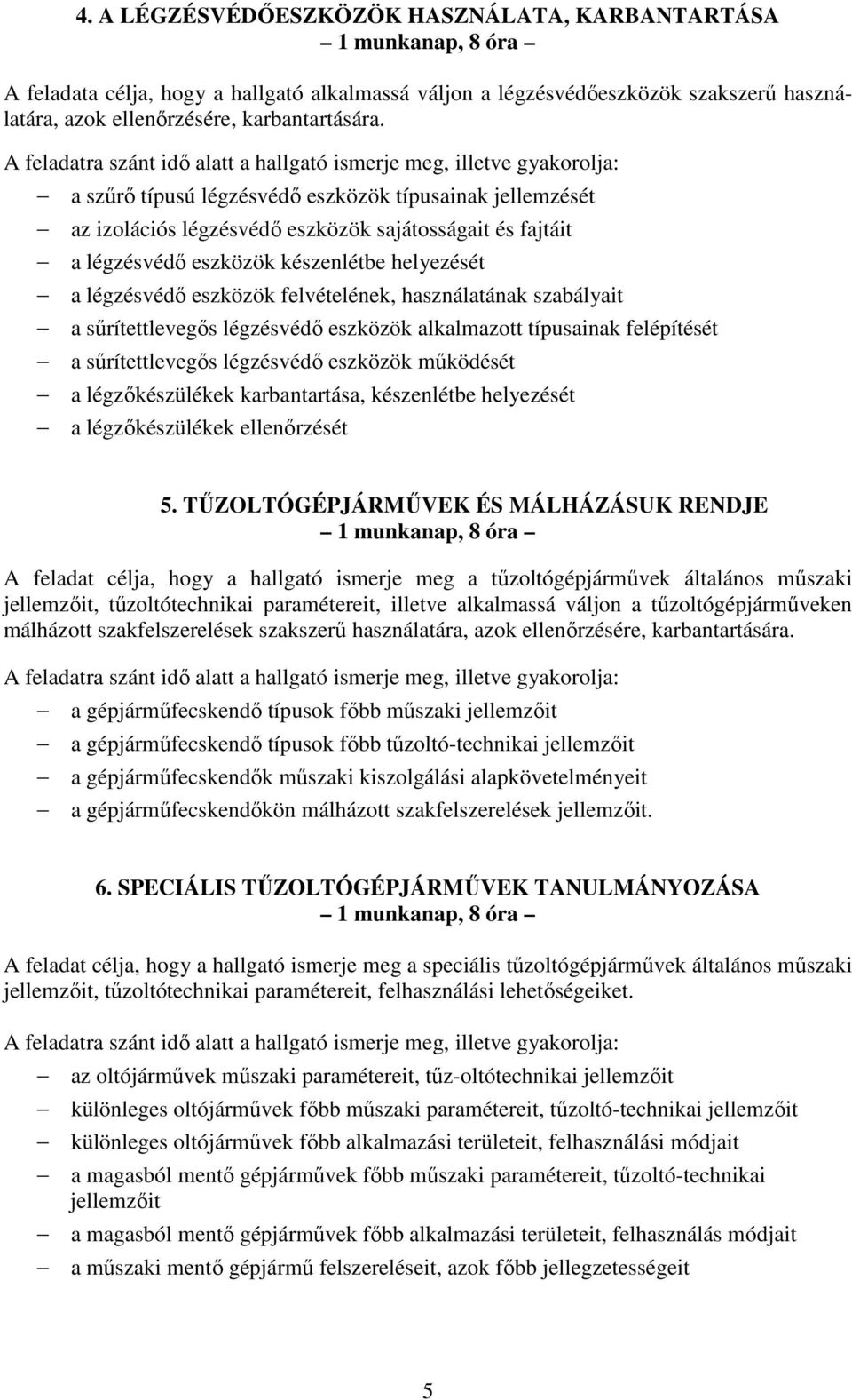 használatának szabályait a sőrítettlevegıs légzésvédı eszközök alkalmazott típusainak felépítését a sőrítettlevegıs légzésvédı eszközök mőködését a légzıkészülékek karbantartása, készenlétbe