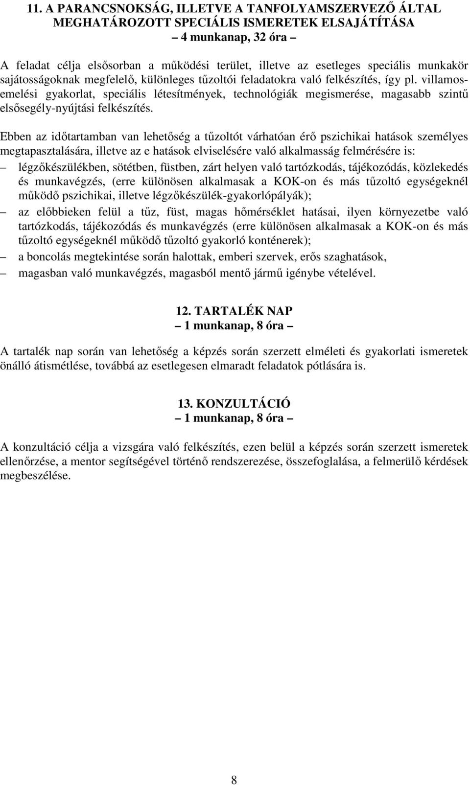 villamosemelési gyakorlat, speciális létesítmények, technológiák megismerése, magasabb szintő elsısegély-nyújtási felkészítés.