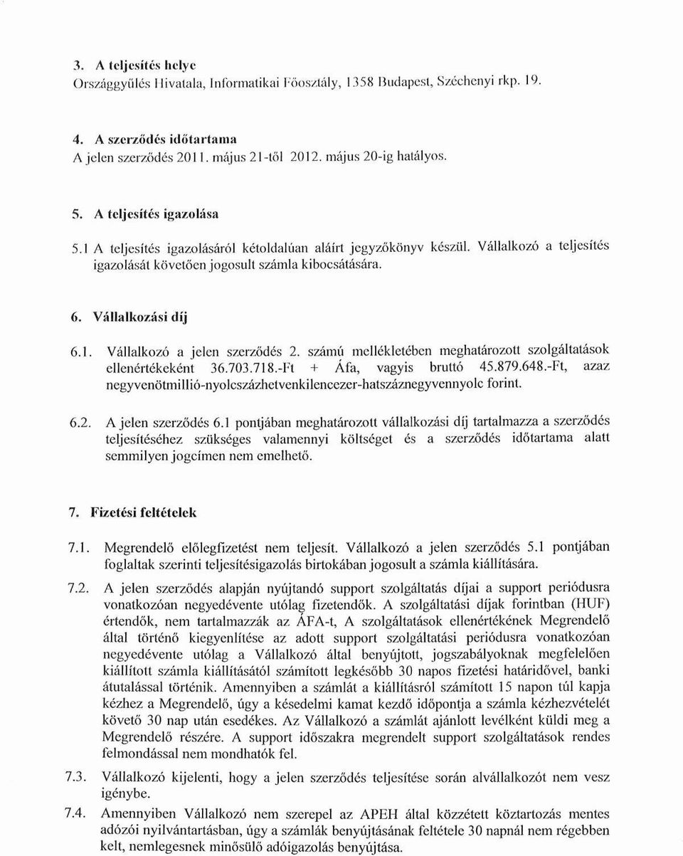 számú mellékletében meghatározott szolgáltatások ellenértékeként 36.703.718.-Ft + Áfa, vagyis bruttó 45.879.648.-Ft, azaz negyvenötmillió-nyolcszázhetvenkilencezer-hatszáznegyvennyolc forint. 6.2.