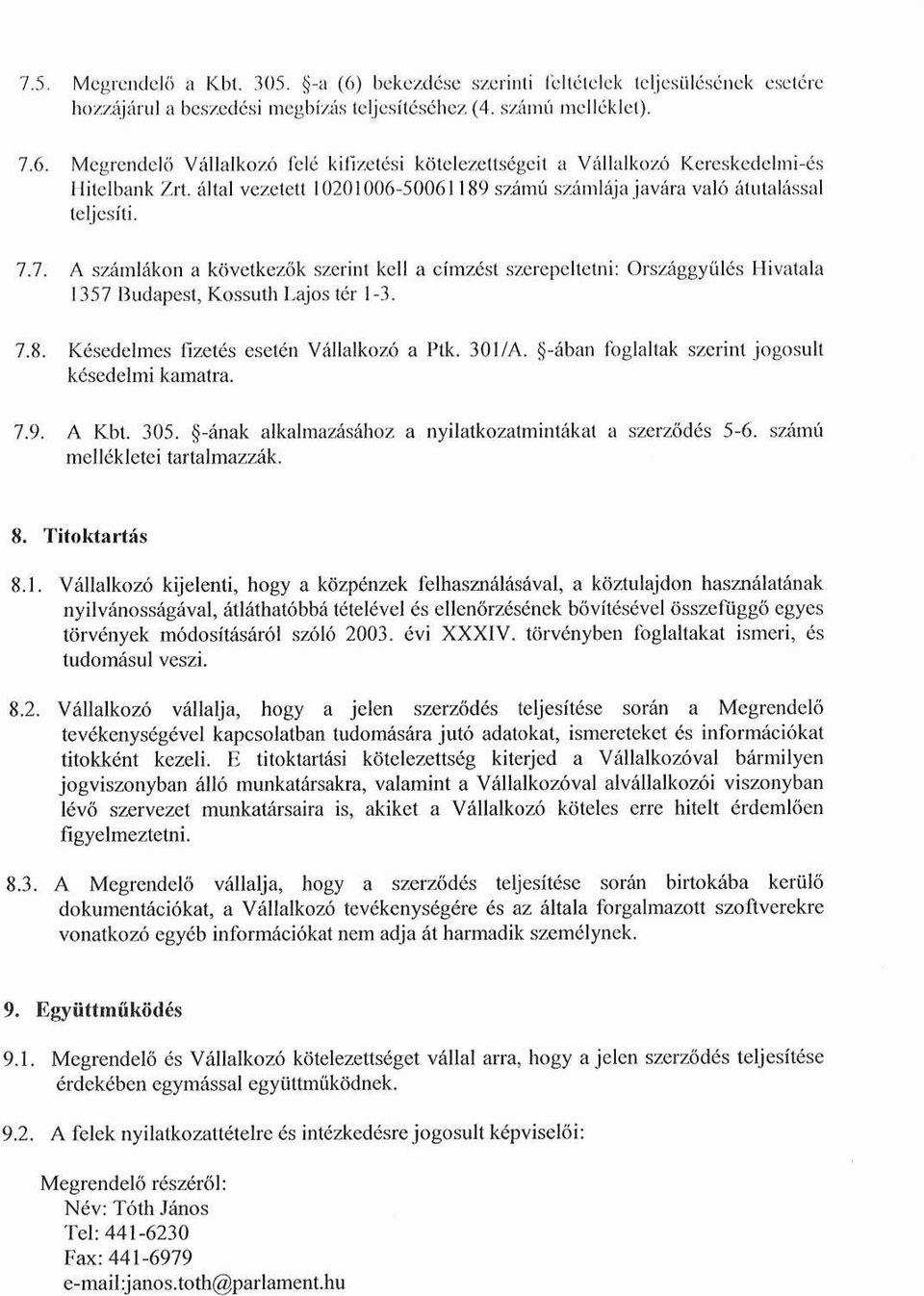 7. A számlákon a következők szerint kell a címzést szerepeltetni : Országgyűlés Hivatala 1357 Budapest, Kossuth Lajos tér 1-3. 7.8. Késedelmes fizetés esetén Vállalkozó a Ptk. 301/A.