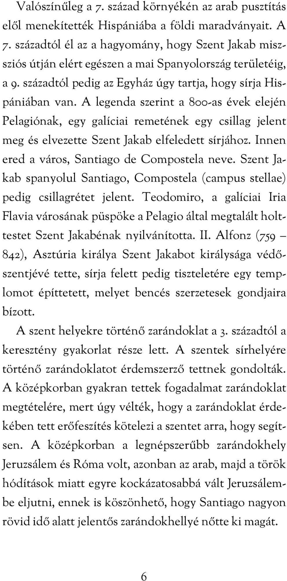 A legenda szerint a 800-as évek elején Pelagiónak, egy galíciai remetének egy csillag jelent meg és elvezette Szent Jakab elfeledett sírjához. Innen ered a város, Santiago de Compostela neve.