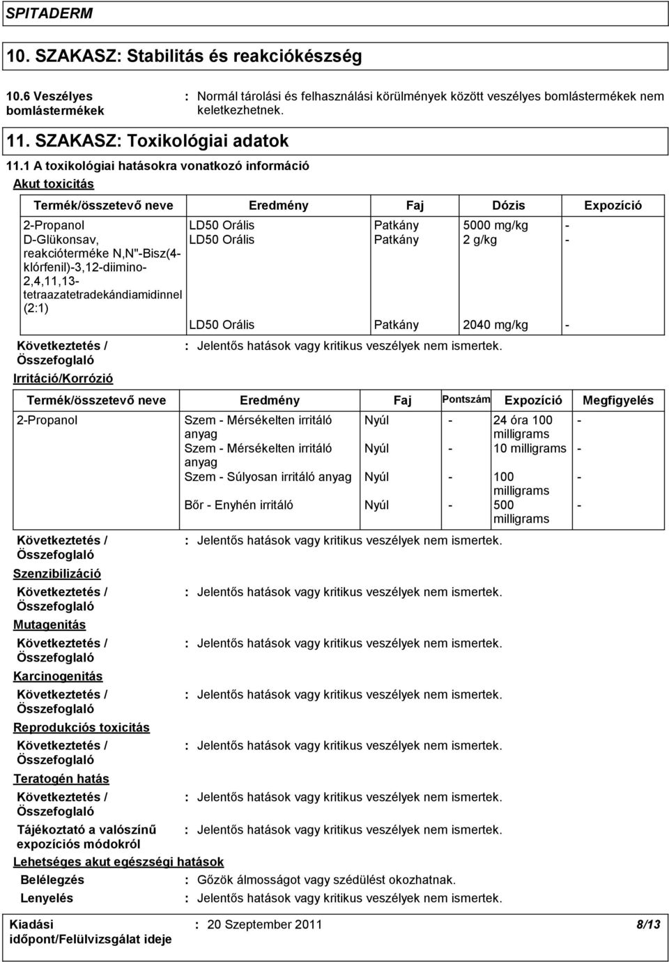 1 A toxikológiai hatásokra vonatkozó információ Akut toxicitás Termék/összetevő neve Eredmény Faj Dózis Expozíció 2-Propanol LD50 Orális Patkány 5000 mg/kg - D-Glükonsav, LD50 Orális Patkány 2 g/kg -