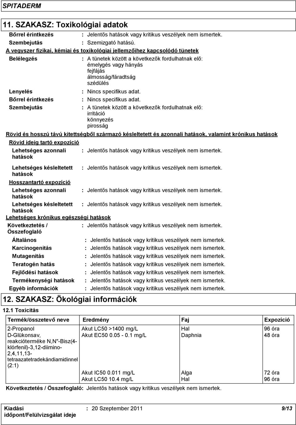 krónikus egészségi hatások Általános Karcinogenitás Mutagenitás Teratogén hatás Fejlődési hatások Termékenységi hatások Egyéb információk A tünetek között a következők fordulhatnak elő émelygés vagy