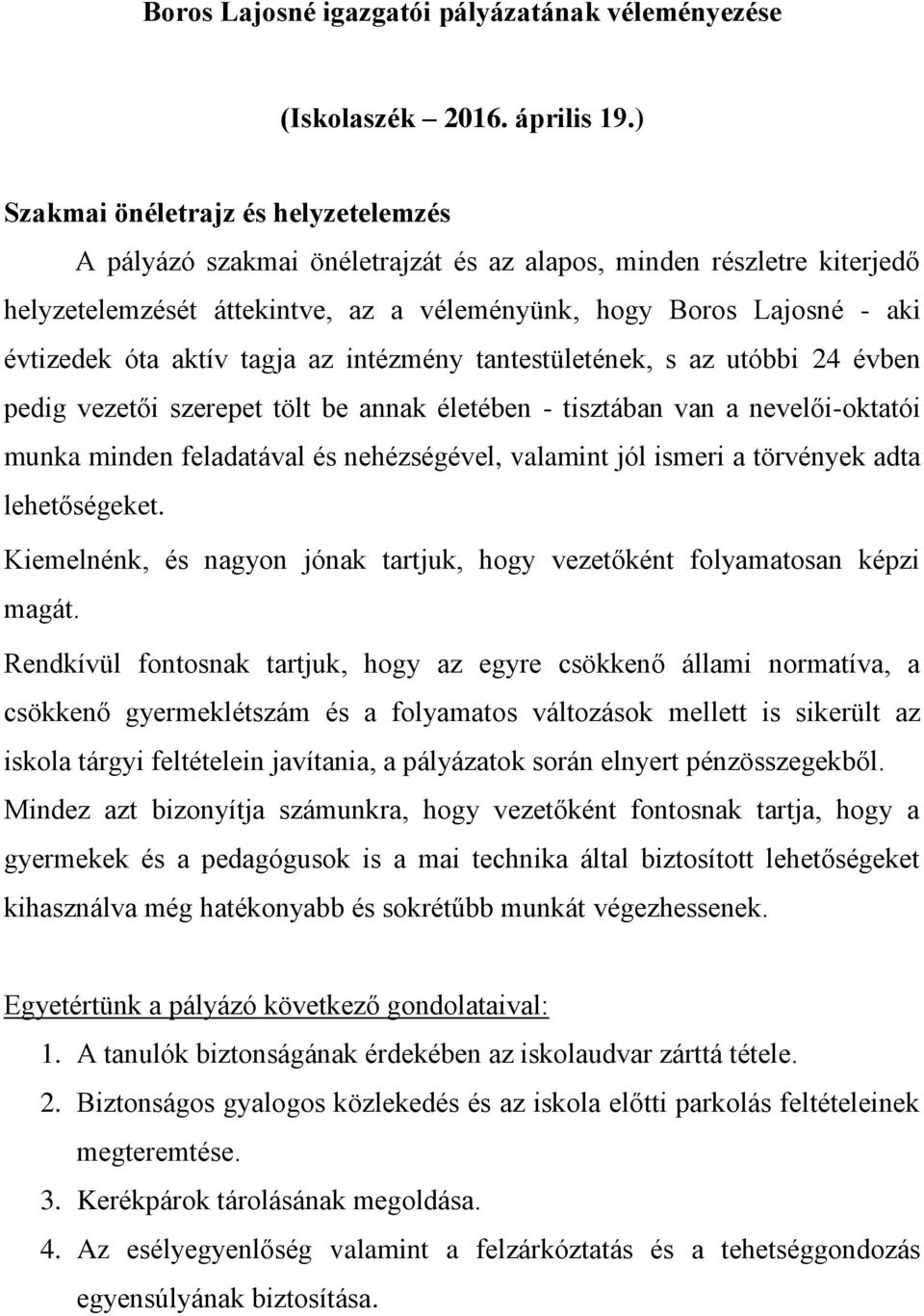 aktív tagja az intézmény tantestületének, s az utóbbi 24 évben pedig vezetői szerepet tölt be annak életében - tisztában van a nevelői-oktatói munka minden feladatával és nehézségével, valamint jól