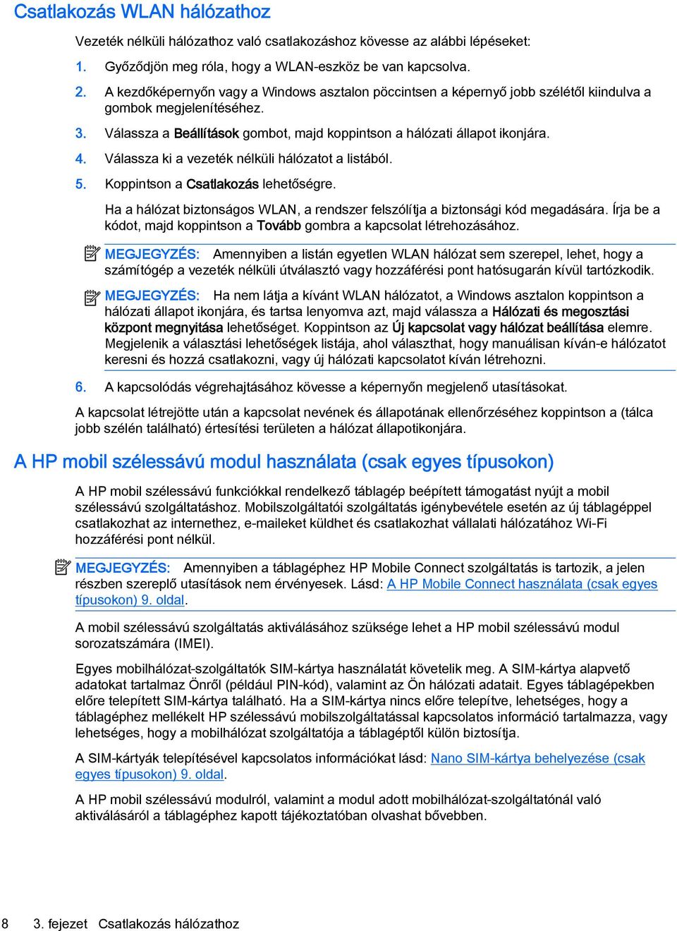 Válassza ki a vezeték nélküli hálózatot a listából. 5. Koppintson a Csatlakozás lehetőségre. Ha a hálózat biztonságos WLAN, a rendszer felszólítja a biztonsági kód megadására.