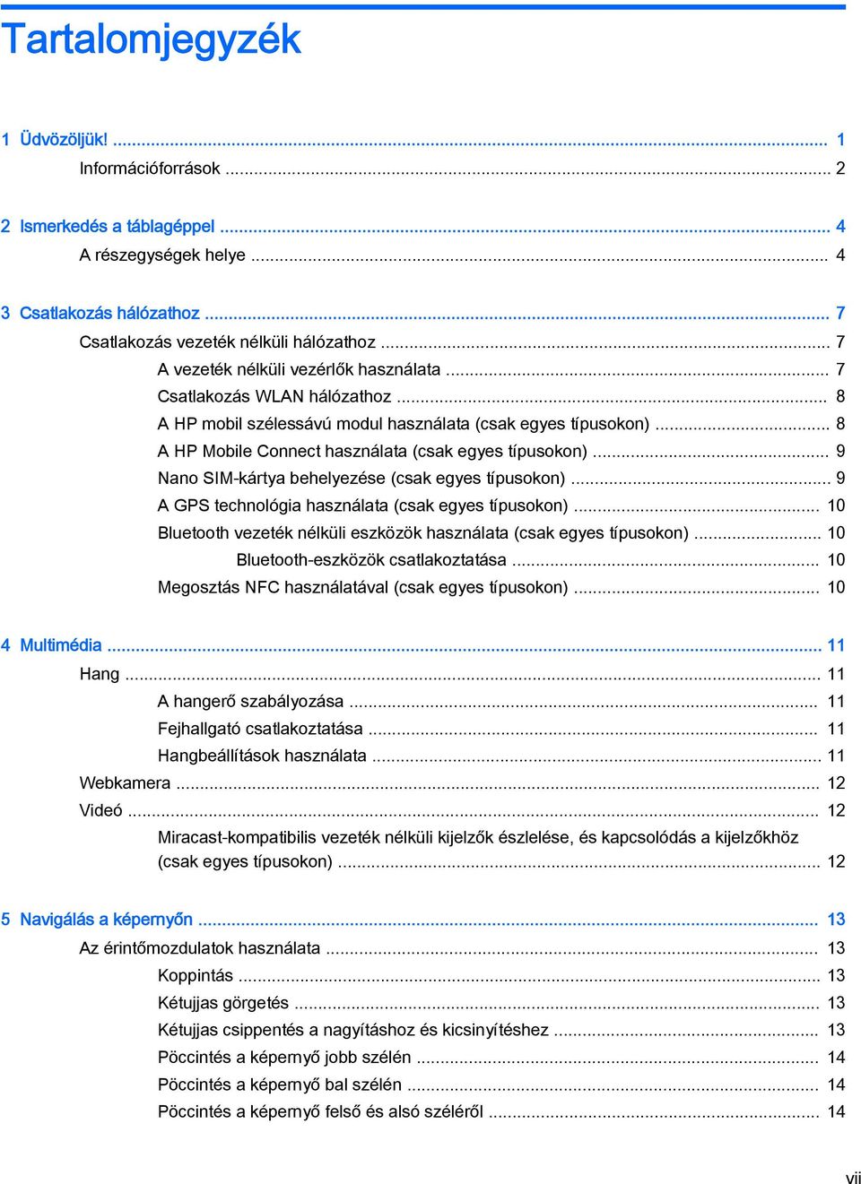 .. 9 Nano SIM-kártya behelyezése (csak egyes típusokon)... 9 A GPS technológia használata (csak egyes típusokon)... 10 Bluetooth vezeték nélküli eszközök használata (csak egyes típusokon).