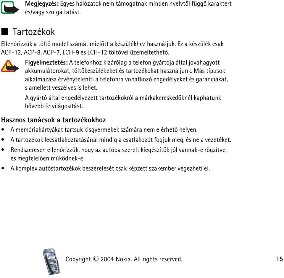Figyelmeztetés: A telefonhoz kizárólag a telefon gyártója által jóváhagyott akkumulátorokat, töltõkészülékeket és tartozékokat használjunk.