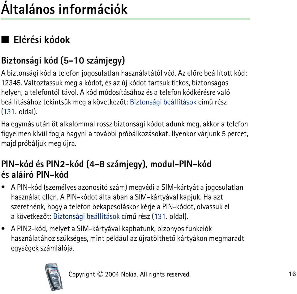 A kód módosításához és a telefon kódkérésre való beállításához tekintsük meg a következõt: Biztonsági beállítások címû rész (131. oldal).