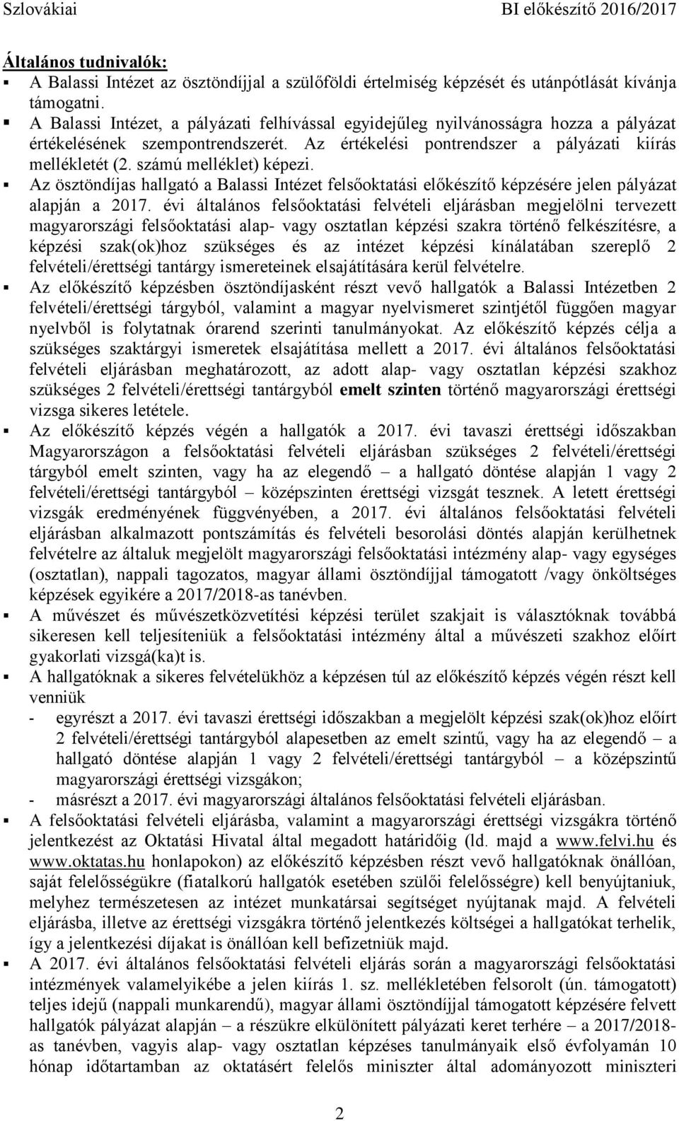 számú melléklet) képezi. Az ösztöndíjas hallgató a Balassi Intézet felsőoktatási előkészítő képzésére jelen pályázat alapján a 2017.