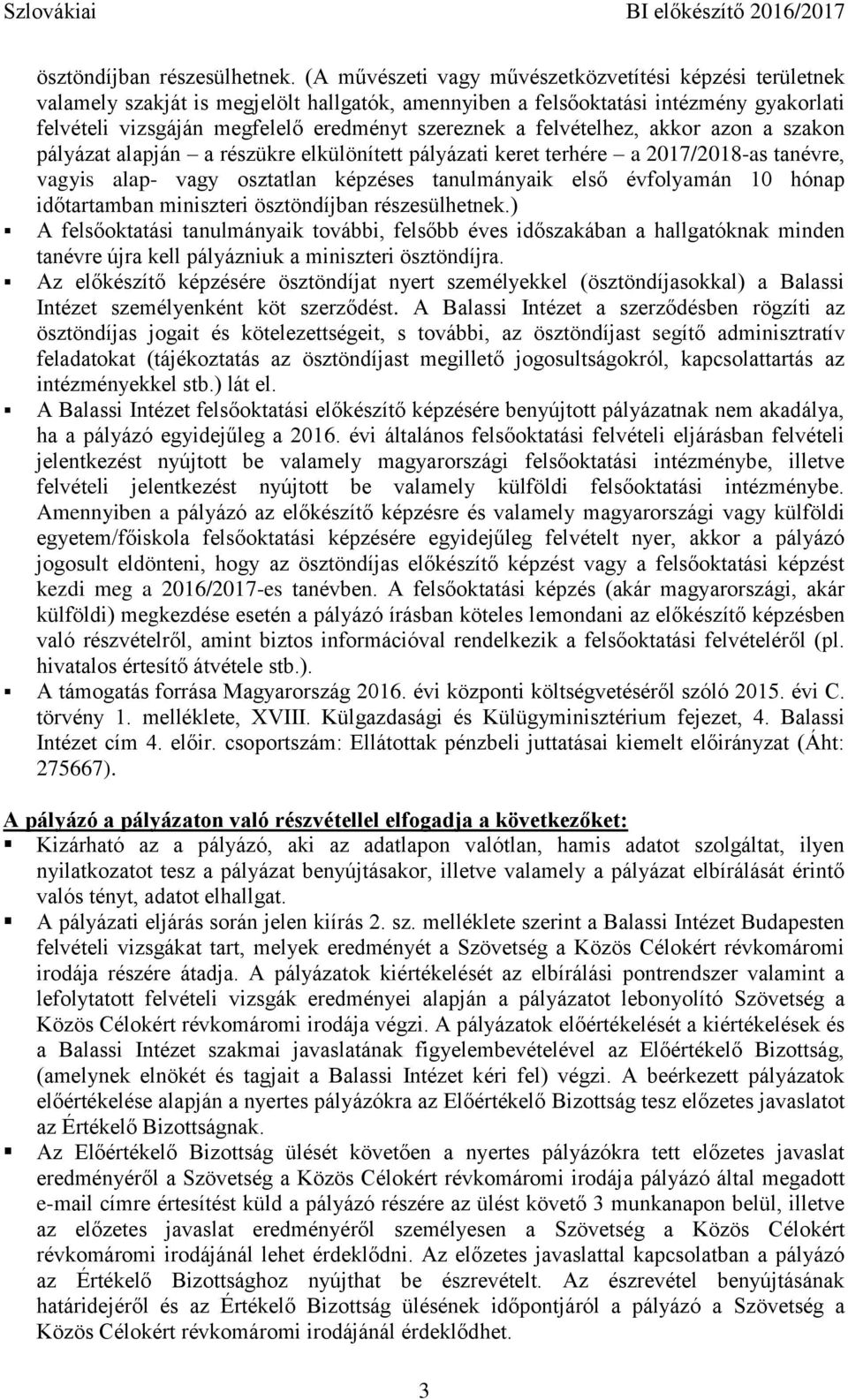 felvételhez, akkor azon a szakon pályázat alapján a részükre elkülönített pályázati keret terhére a 2017/2018-as tanévre, vagyis alap- vagy osztatlan képzéses tanulmányaik első évfolyamán 10 hónap