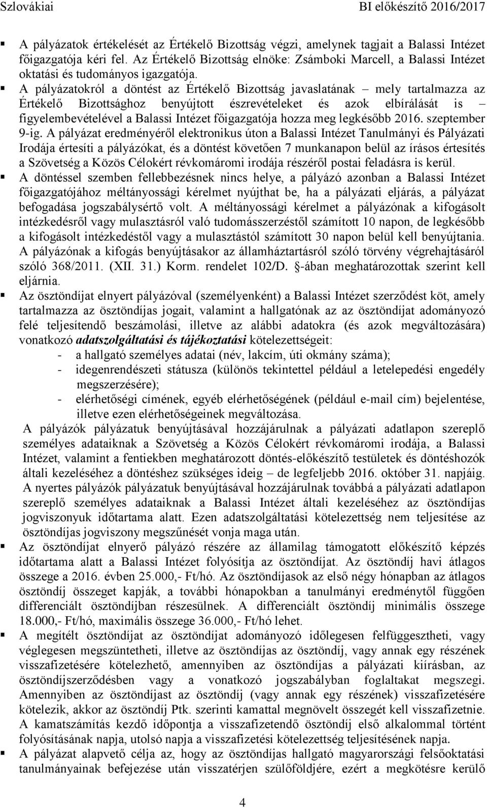A pályázatokról a döntést az Értékelő Bizottság javaslatának mely tartalmazza az Értékelő Bizottsághoz benyújtott észrevételeket és azok elbírálását is figyelembevételével a Balassi Intézet