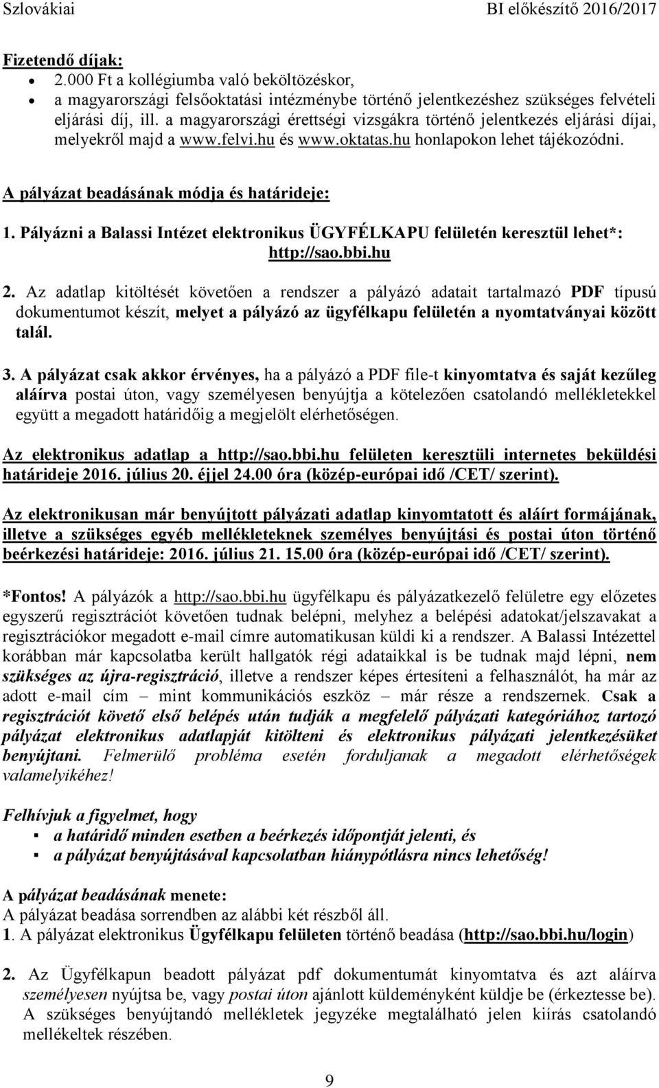 Pályázni a Balassi Intézet elektronikus ÜGYFÉLKAPU felületén keresztül lehet*: http://sao.bbi.hu 2.